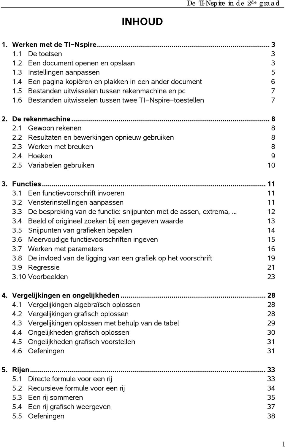 2 Resultaten en bewerkingen opnieuw gebruiken 8 2.3 Werken met breuken 8 2.4 Hoeken 9 2.5 Variabelen gebruiken 10 3. Functies... 11 3.1 Een functievoorschrift invoeren 11 3.