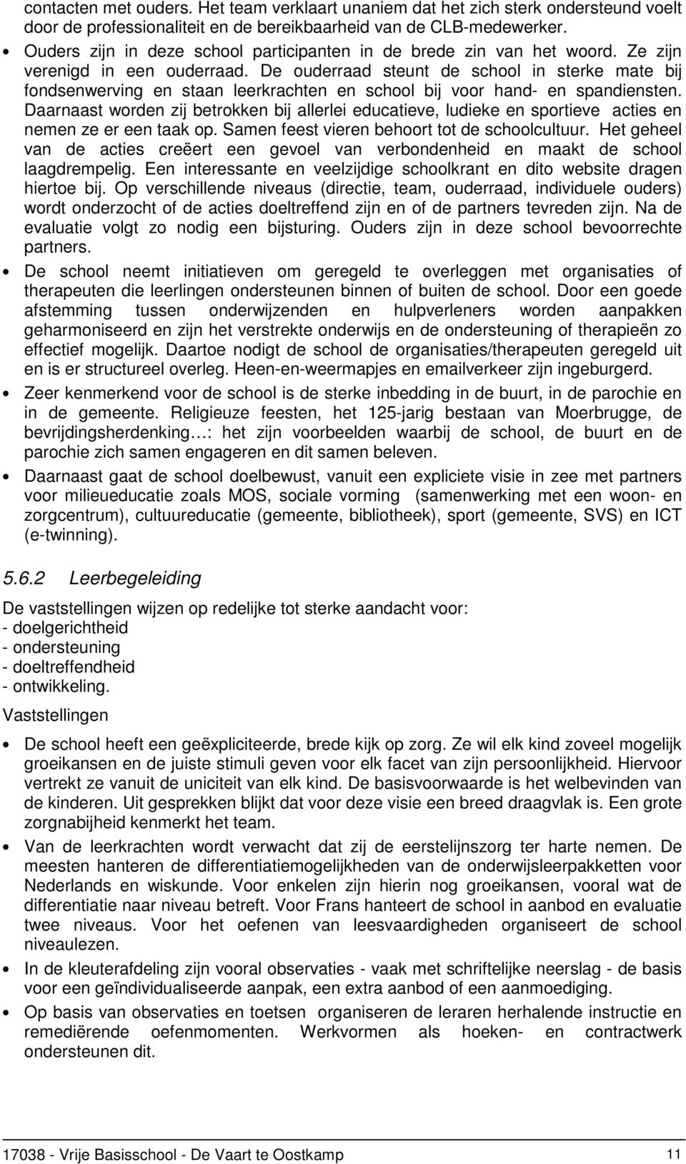 De ouderraad steunt de school in sterke mate bij fondsenwerving en staan leerkrachten en school bij voor hand- en spandiensten.