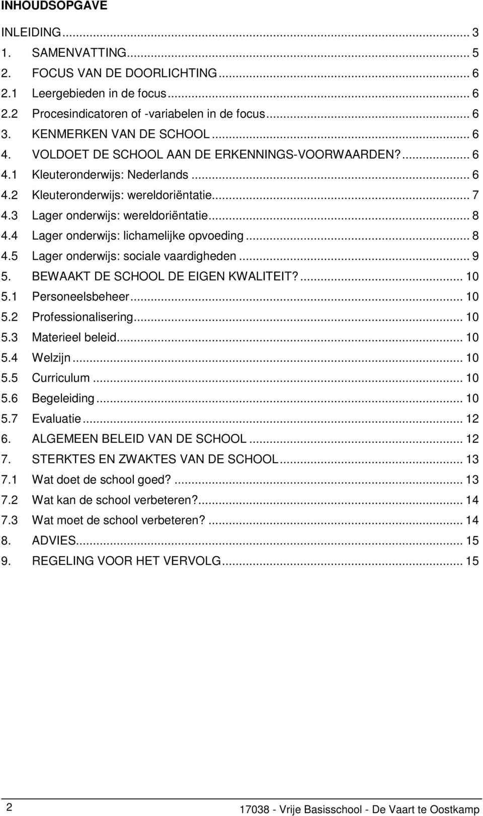 4 Lager onderwijs: lichamelijke opvoeding... 8 4.5 Lager onderwijs: sociale vaardigheden... 9 5. BEWAAKT DE SCHOOL DE EIGEN KWALITEIT?... 10 5.1 Personeelsbeheer... 10 5.2 Professionalisering... 10 5.3 Materieel beleid.