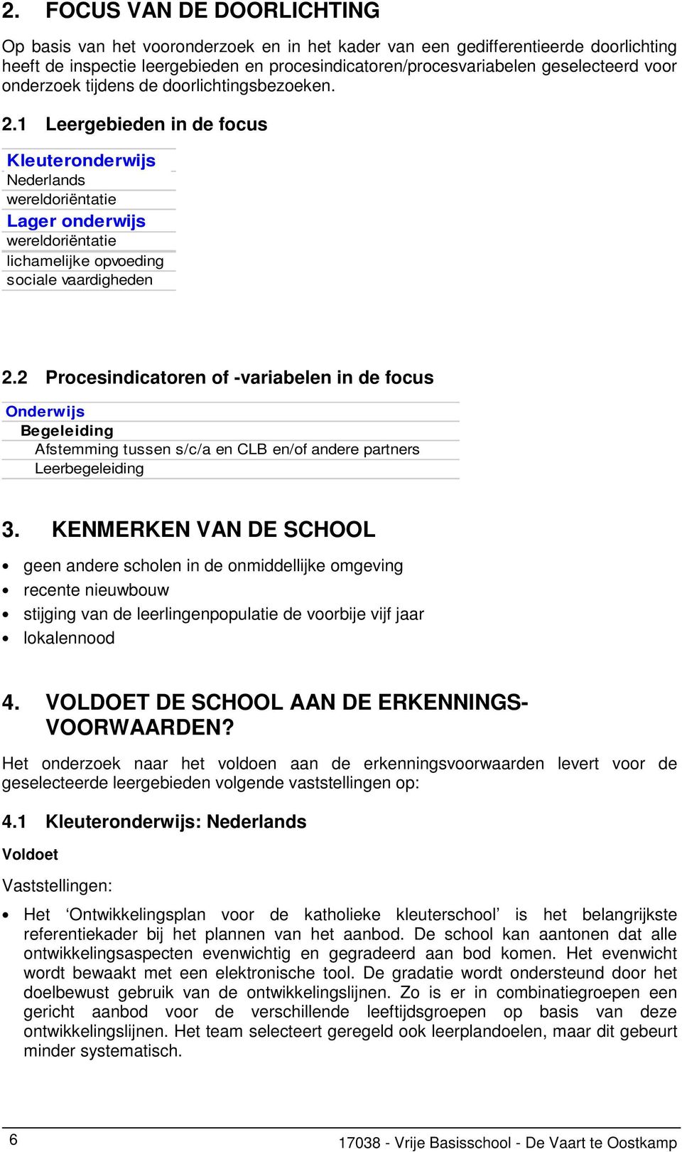 1 Leergebieden in de focus Kleuteronderwijs Nederlands wereldoriëntatie Lager onderwijs wereldoriëntatie lichamelijke opvoeding sociale vaardigheden 2.