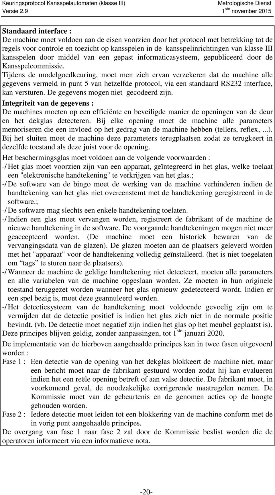 Tijdens de modelgoedkeuring, moet men zich ervan verzekeren dat de machine alle gegevens vermeld in punt 5 van hetzelfde protocol, via een standaard RS232 interface, kan versturen.