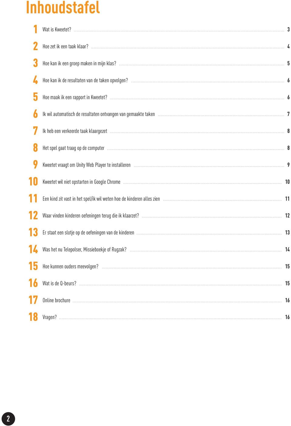 .. 8 9 Kweetet vraagt om Unity Web Player te installeren... 9 10 Kweetet wil niet opstarten in Google Chrome... 10 11 Een kind zit vast in het spel/ik wil weten hoe de kinderen alles zien.