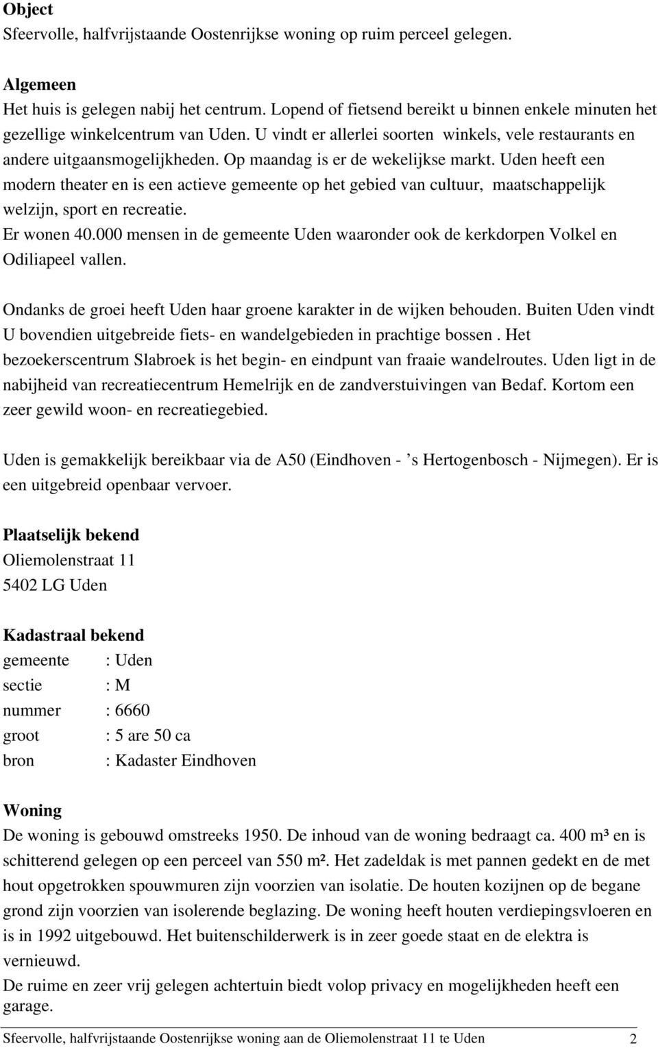 Op maandag is er de wekelijkse markt. Uden heeft een modern theater en is een actieve gemeente op het gebied van cultuur, maatschappelijk welzijn, sport en recreatie. Er wonen 40.