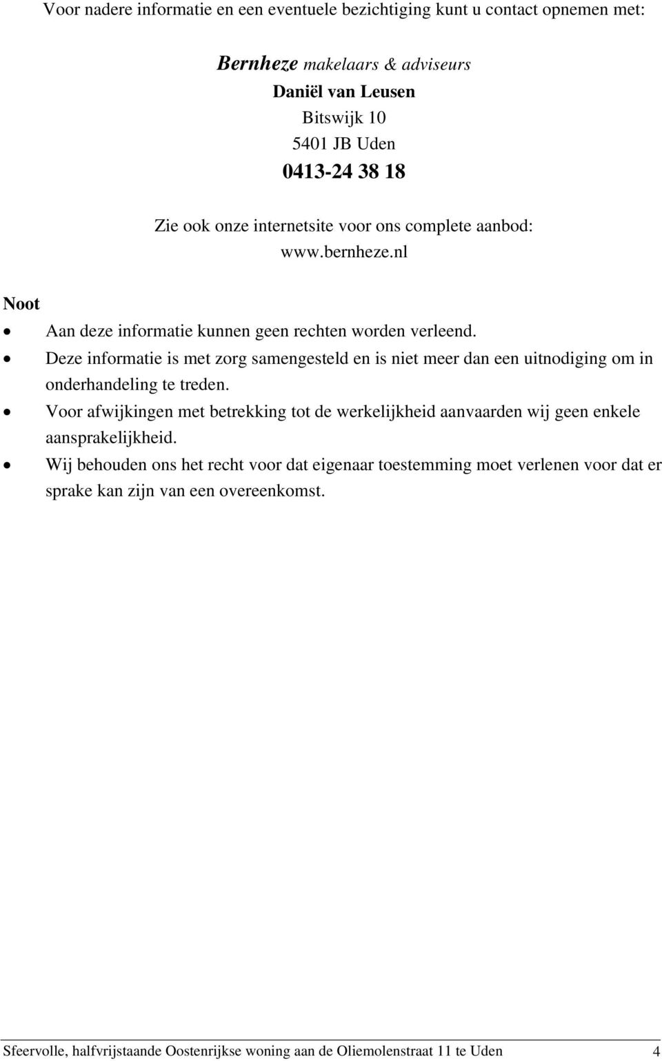 Deze informatie is met zorg samengesteld en is niet meer dan een uitnodiging om in onderhandeling te treden.