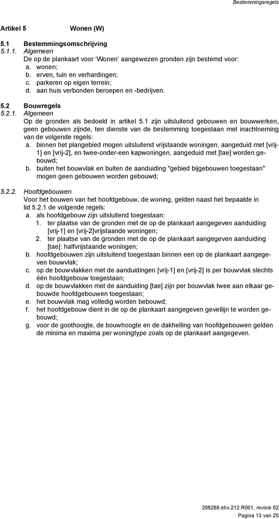 1 zijn uitsluitend gebouwen en bouwwerken, geen gebouwen zijnde, ten dienste van de bestemming toegestaan met inachtneming van de volgende regels: a.