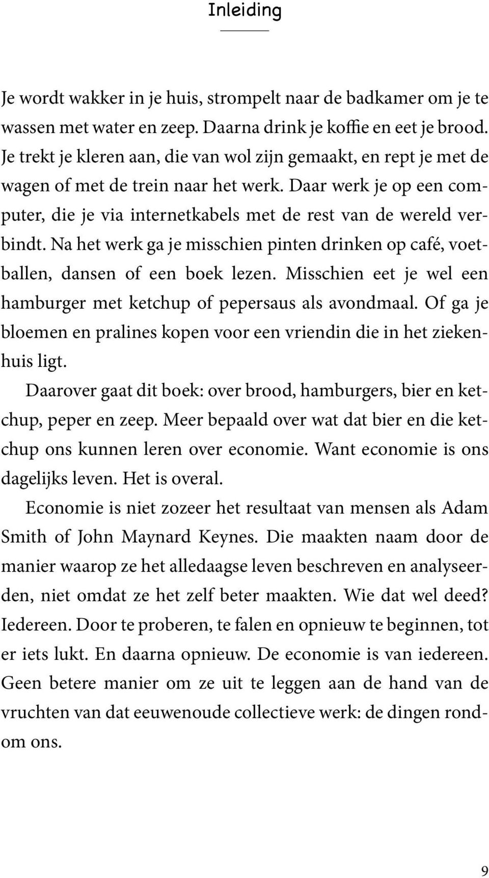 Na het werk ga je misschien pinten drinken op café, voetballen, dansen of een boek lezen. Misschien eet je wel een hamburger met ketchup of pepersaus als avondmaal.