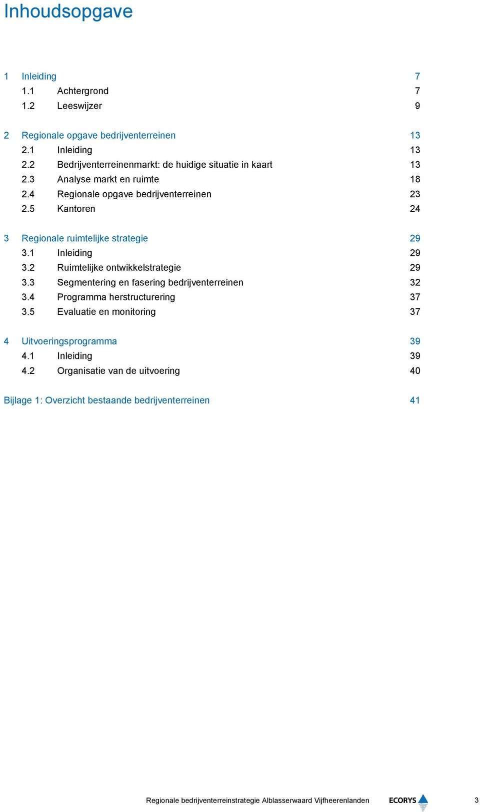 5 Kantoren 24 3 Regionale ruimtelijke strategie 29 3.1 Inleiding 29 3.2 Ruimtelijke ontwikkelstrategie 29 3.3 Segmentering en fasering bedrijventerreinen 32 3.