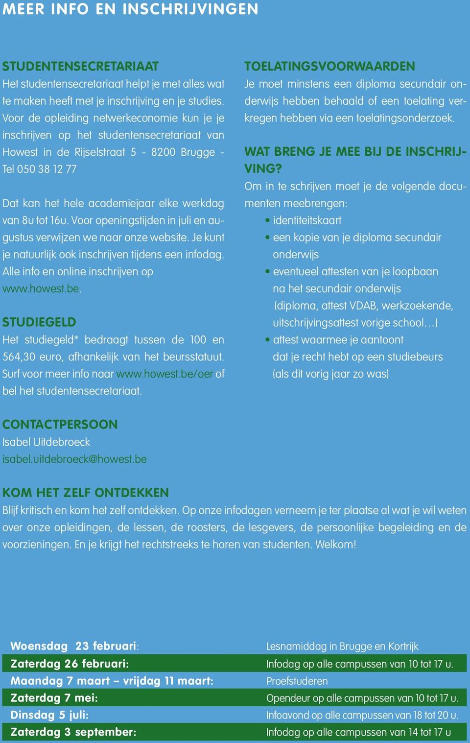 tot 1u. Voor openingstijden in juli en augustus verwijzen we naar onze website. Je kunt je natuurlijk ook inschrijven tijdens een infodag. Alle info en online inschrijven op www.howest.be.