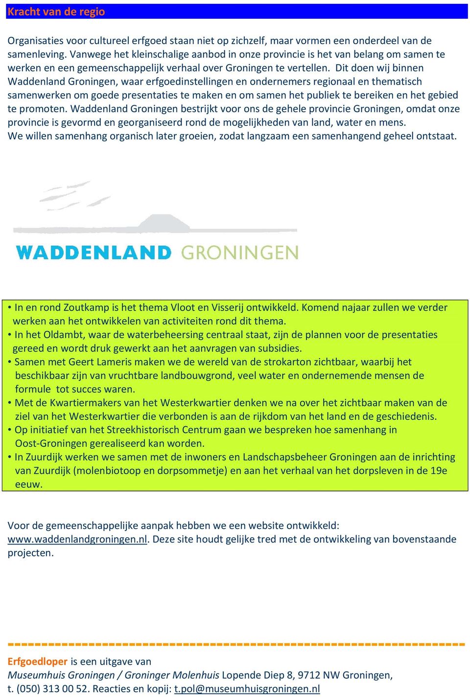 Dit doen wij binnen Waddenland Groningen, waar erfgoedinstellingen en ondernemers regionaal en thematisch samenwerken om goede presentaties te maken en om samen het publiek te bereiken en het gebied