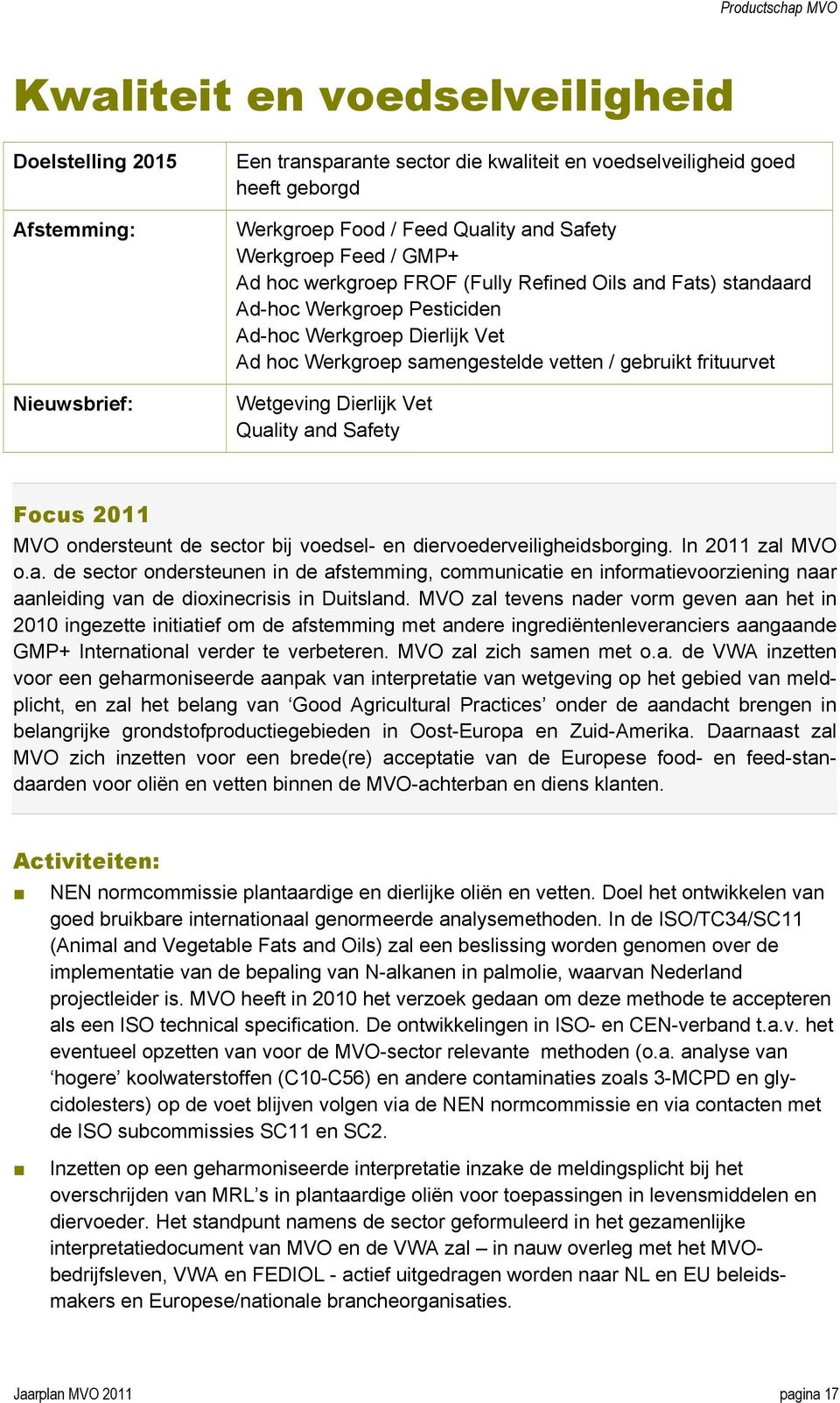 Dierlijk Vet Quality and Safety Focus 2011 MVO ondersteunt de sector bij voedsel- en diervoederveiligheidsborging. In 2011 zal MVO o.a. de sector ondersteunen in de afstemming, communicatie en informatievoorziening naar aanleiding van de dioxinecrisis in Duitsland.