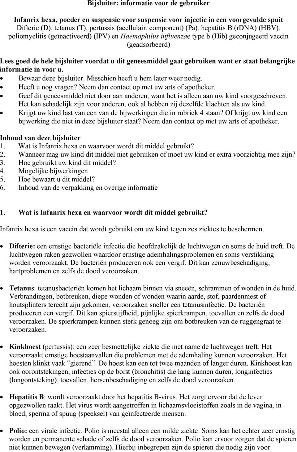 gebruiken want er staat belangrijke informatie in voor u. Bewaar deze bijsluiter. Misschien heeft u hem later weer nodig. Heeft u nog vragen? Neem dan contact op met uw arts of apotheker.