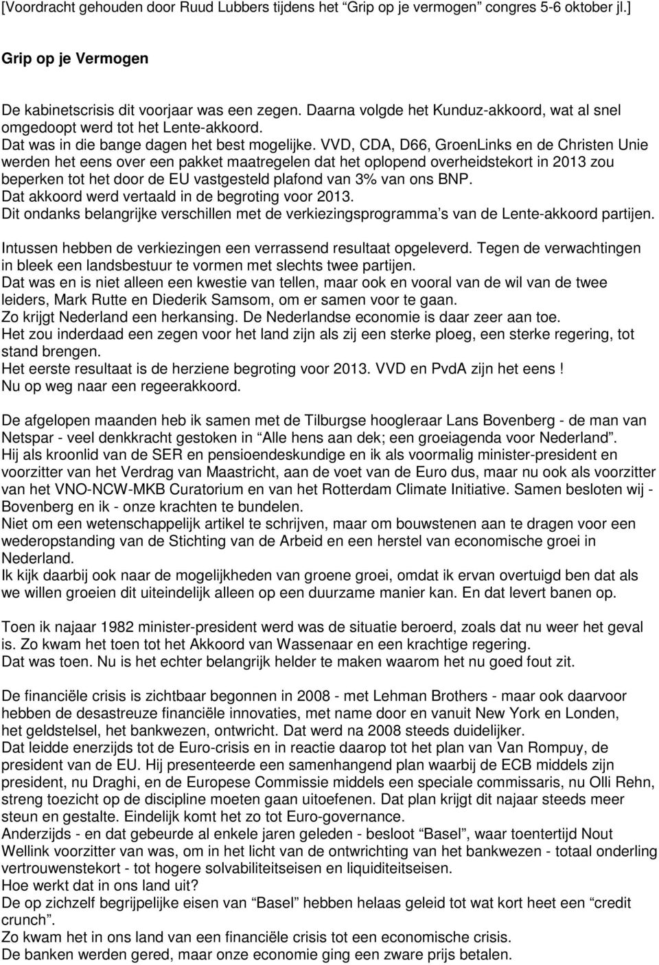 VVD, CDA, D66, GroenLinks en de Christen Unie werden het eens over een pakket maatregelen dat het oplopend overheidstekort in 2013 zou beperken tot het door de EU vastgesteld plafond van 3% van ons