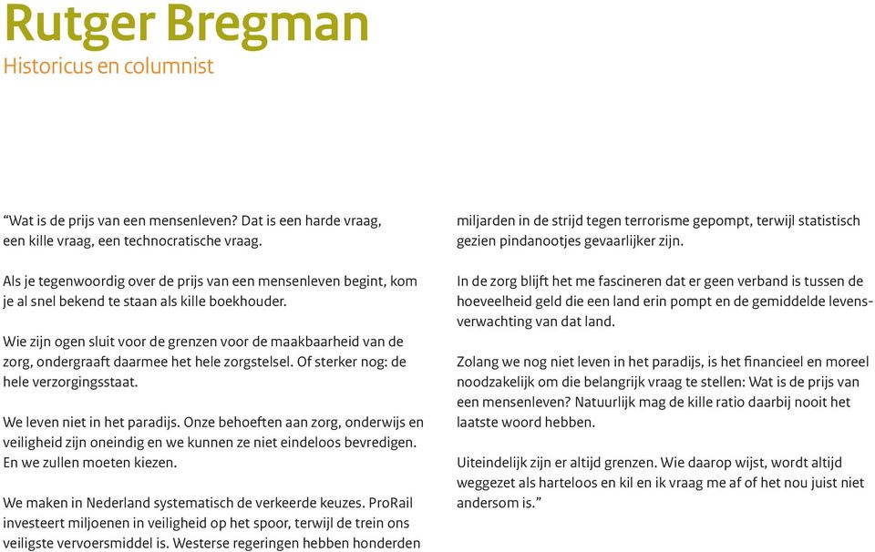 Wie zijn ogen sluit voor de grenzen voor de maakbaarheid van de zorg, ondergraaft daarmee het hele zorgstelsel. Of sterker nog: de hele verzorgingsstaat. We leven niet in het paradijs.