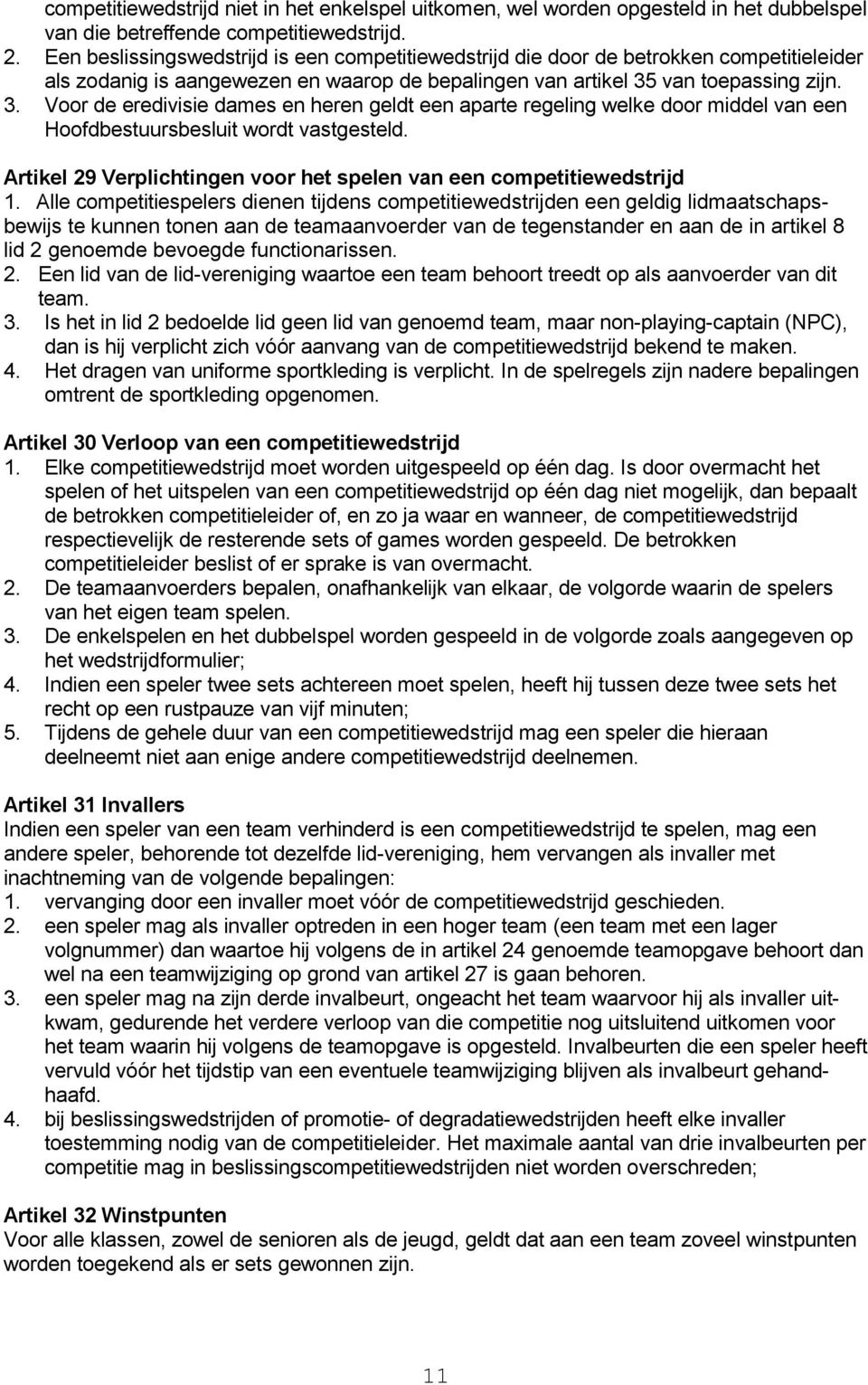 van toepassing zijn. 3. Voor de eredivisie dames en heren geldt een aparte regeling welke door middel van een Hoofdbestuursbesluit wordt vastgesteld.