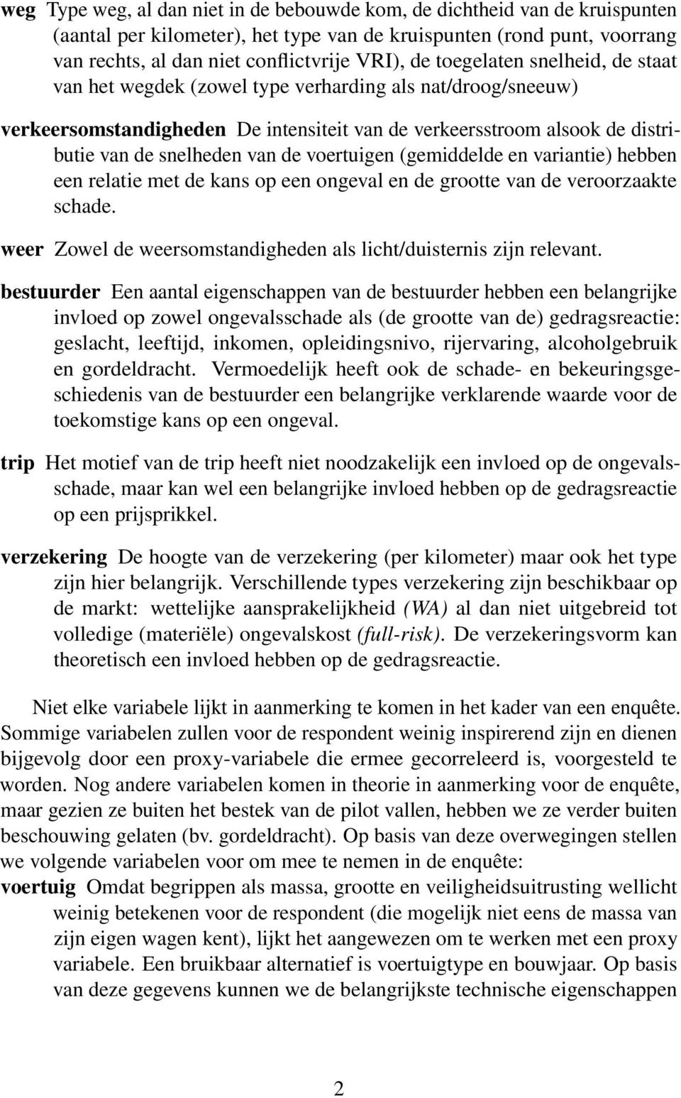 voertuigen (gemiddelde en variantie) hebben een relatie met de kans op een ongeval en de grootte van de veroorzaakte schade. weer Zowel de weersomstandigheden als licht/duisternis zijn relevant.