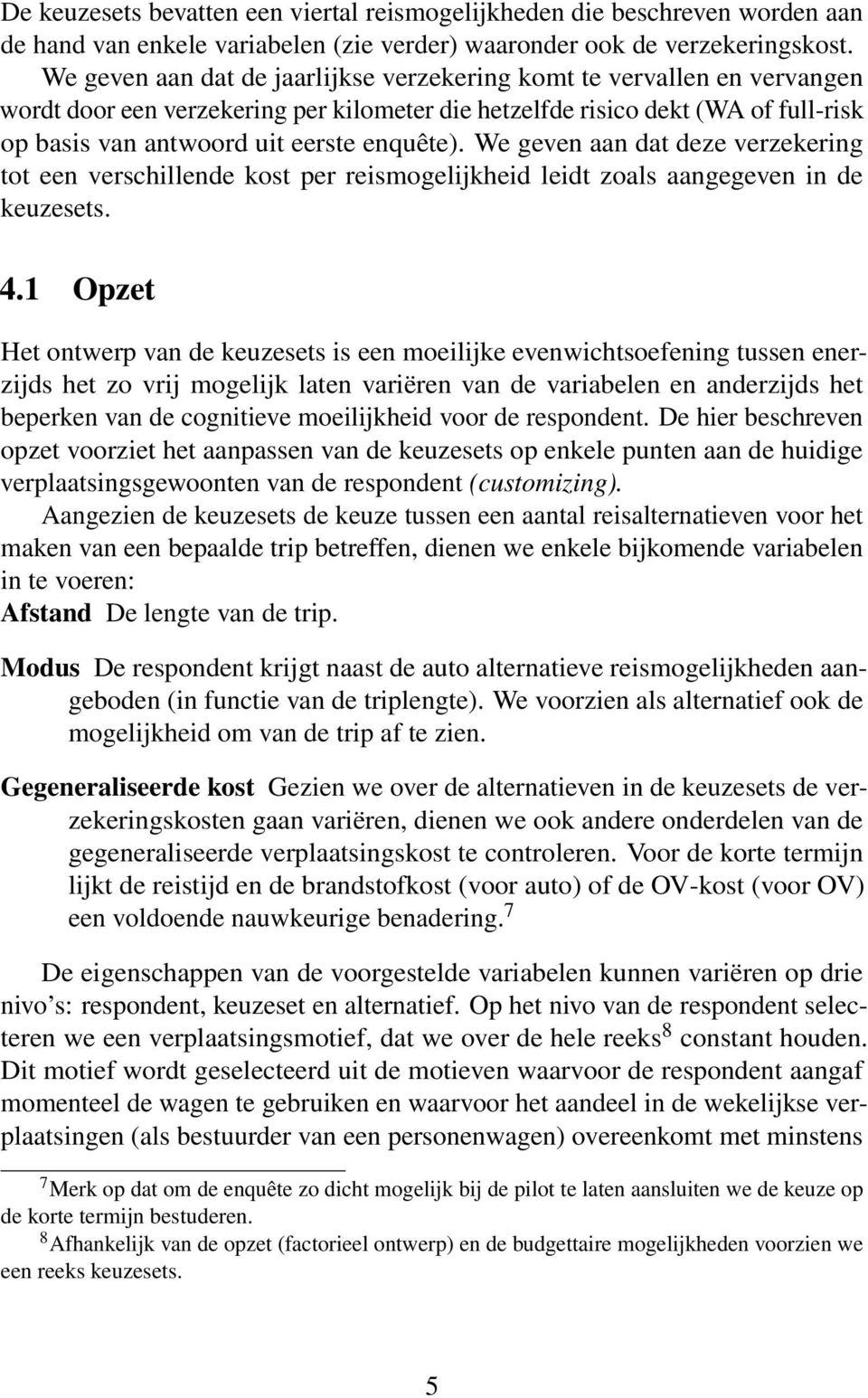 We geven aan dat deze verzekering tot een verschillende kost per reismogelijkheid leidt zoals aangegeven in de keuzesets. 4.