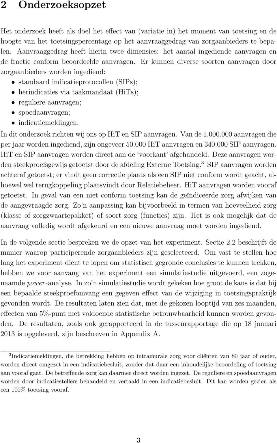 Er kunnen diverse soorten aanvragen door zorgaanbieders worden ingediend: standaard indicatieprotocollen (SIPs); herindicaties via taakmandaat (HiTs); reguliere aanvragen; spoedaanvragen;