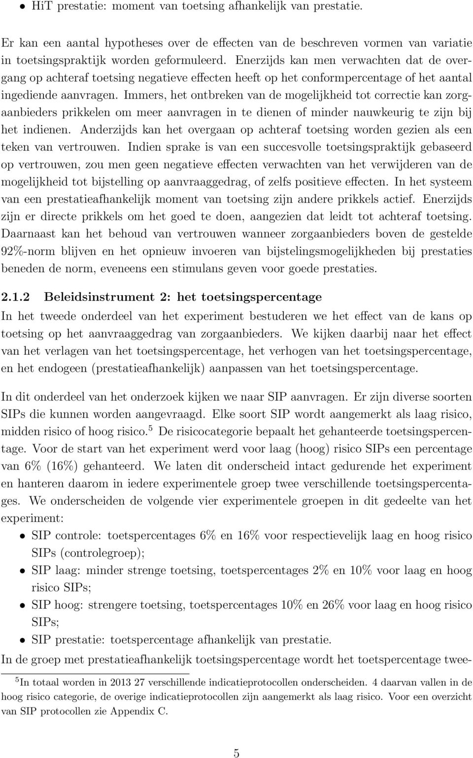 Immers, het ontbreken van de mogelijkheid tot correctie kan zorgaanbieders prikkelen om meer aanvragen in te dienen of minder nauwkeurig te zijn bij het indienen.