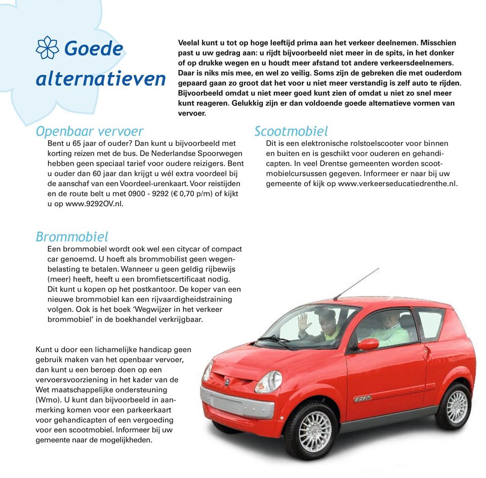 Daar is niks mis mee, en wel zo veilig. Soms zijn de gebreken die met ouderdom gepaard gaan zo groot dat het voor u niet meer verstandig is zelf auto te rijden.