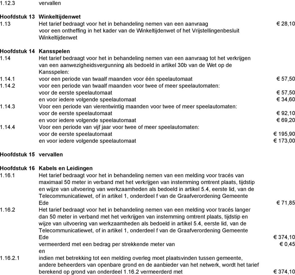 Kansspelen 1.14 Het tarief bedraagt voor het in behandeling nemen van een aanvraag tot het verkrijgen van een aanwezigheidsvergunning als bedoeld in artikel 30b van de Wet op de Kansspelen: 1.14.1 voor een periode van twaalf maanden voor één speelautomaat 57,50 1.