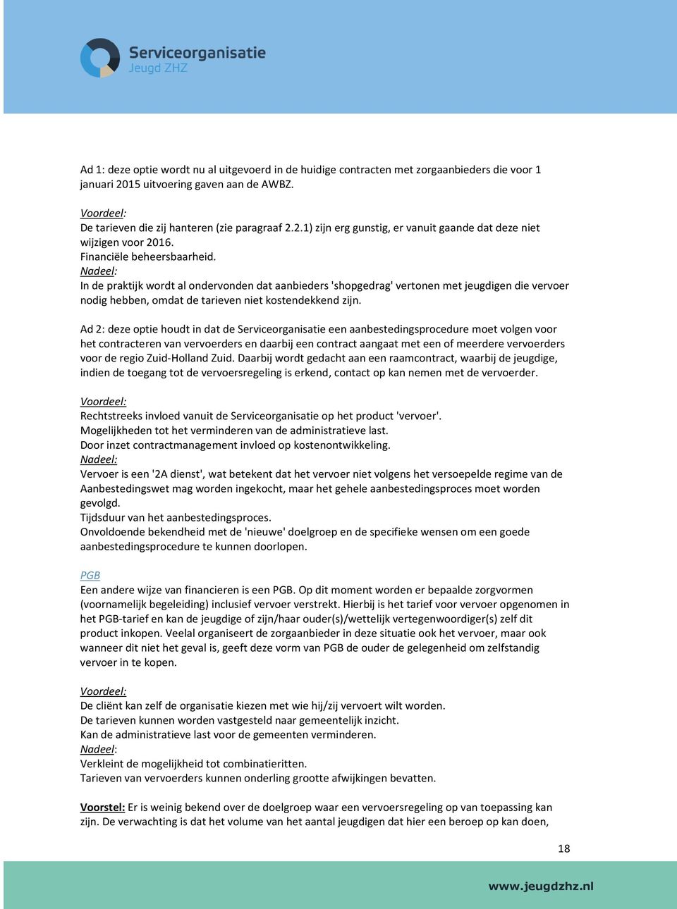 Ad 2: deze optie houdt in dat de Serviceorganisatie een aanbestedingsprocedure moet volgen voor het contracteren van vervoerders en daarbij een contract aangaat met een of meerdere vervoerders voor