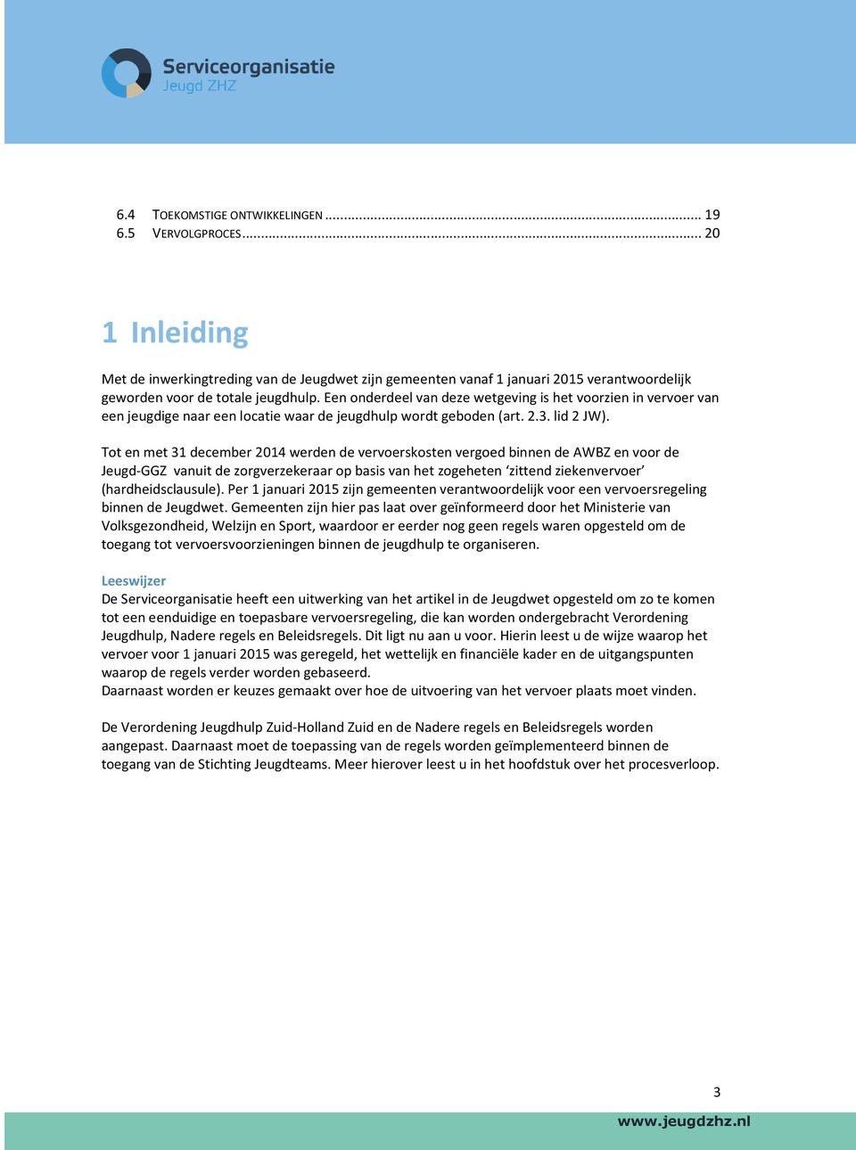 Tot en met 31 december 2014 werden de vervoerskosten vergoed binnen de AWBZ en voor de Jeugd-GGZ vanuit de zorgverzekeraar op basis van het zogeheten zittend ziekenvervoer (hardheidsclausule).