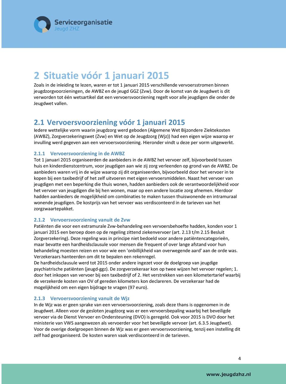 1 Vervoersvoorziening vóór 1 januari 2015 Iedere wettelijke vorm waarin jeugdzorg werd geboden (Algemene Wet Bijzondere Ziektekosten (AWBZ), Zorgverzekeringswet (Zvw) en Wet op de Jeugdzorg (Wjz))