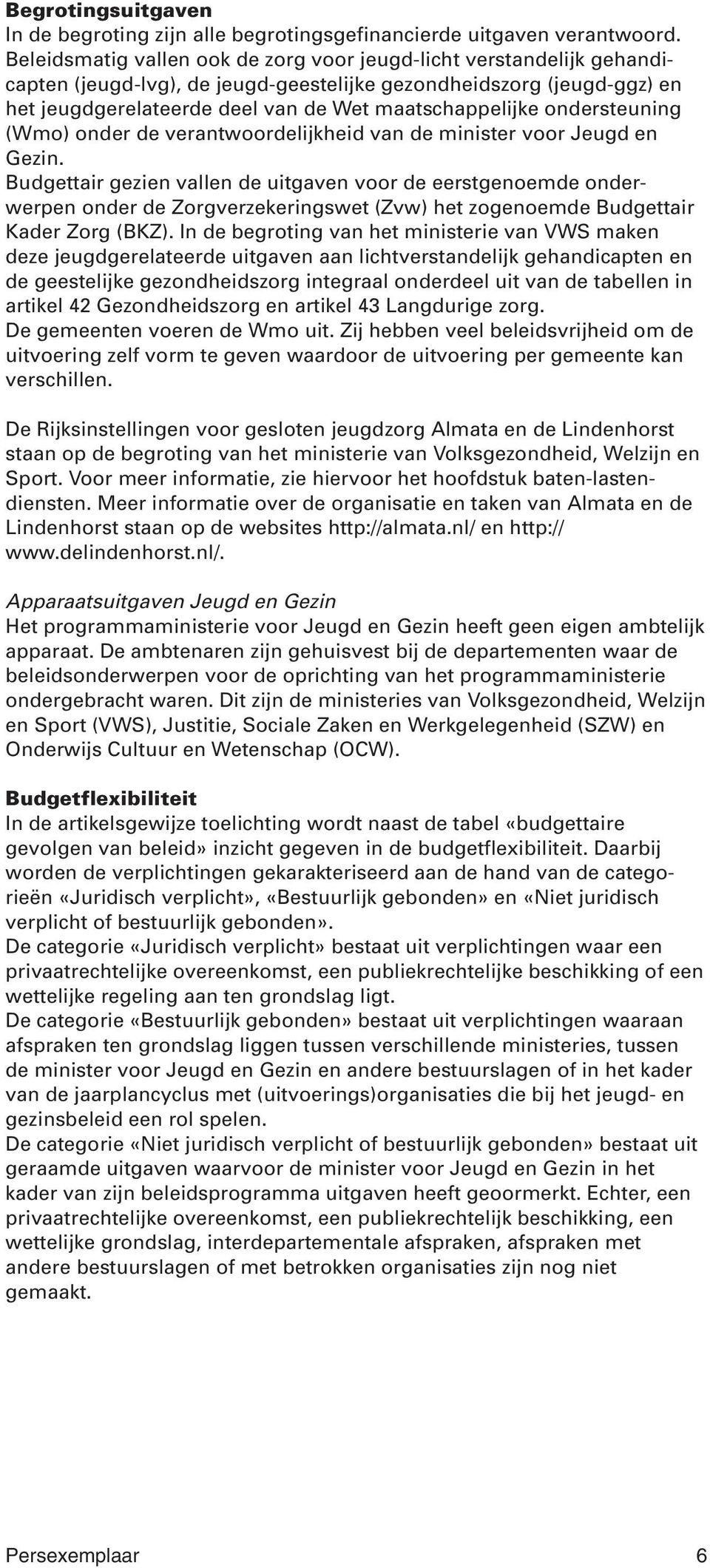 ondersteuning (Wmo) onder de verantwoordelijkheid van de minister voor Jeugd en Gezin.