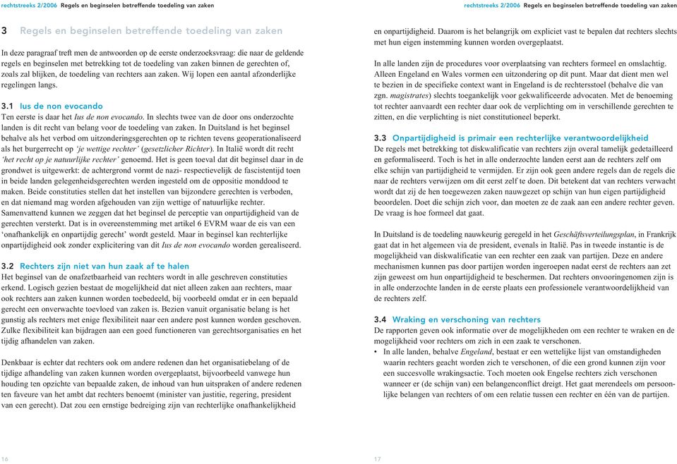 blijken, de toedeling van rechters aan zaken. Wij lopen een aantal afzonderlijke regelingen langs. 3.1 Ius de non evocando Ten eerste is daar het Ius de non evocando.