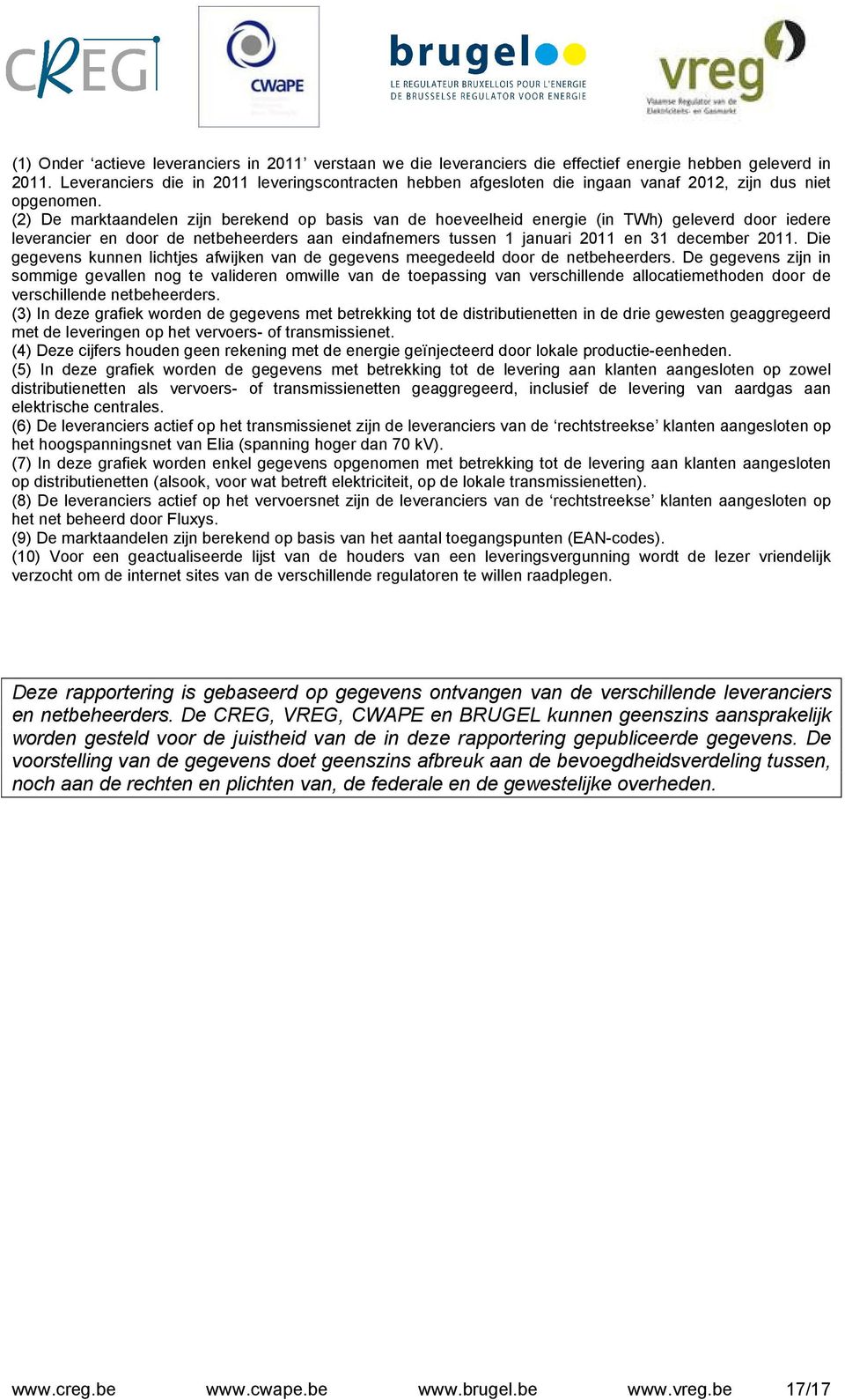 (2) De marktaandelen zijn berekend op basis van de hoeveelheid energie (in TWh) geleverd door iedere leverancier en door de netbeheerders aan eindafnemers tussen 1 januari 2011 en 31 december 2011.