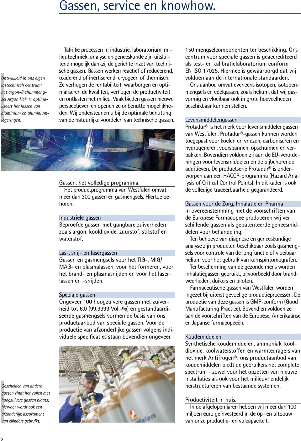 Talrijke processen in industrie, laboratorium, milieutechniek, analyse en geneeskunde zijn uitsluitend mogelijk dankzij de gerichte inzet van technische gassen.