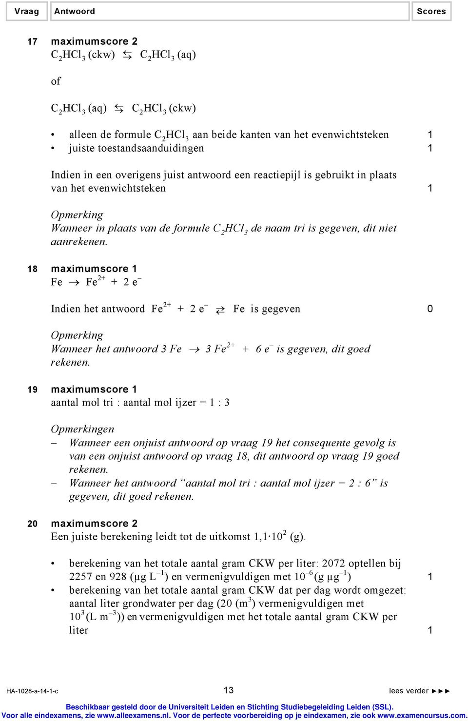 18 maximumscore 1 Fe Fe 2+ + 2 e Indien het antwoord Fe 2+ + 2 e Fe is gegeven 0 Wanneer het antwoord 3 Fe 3 Fe 2+ rekenen.