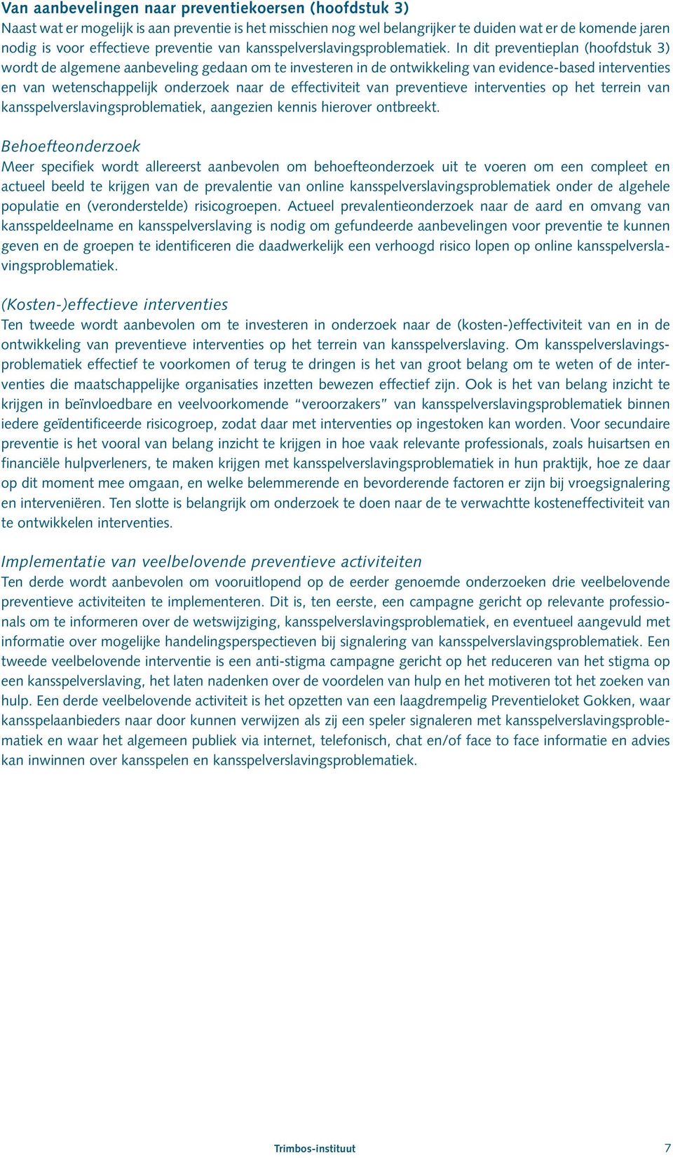 In dit preventieplan (hoofdstuk 3) wordt de algemene aanbeveling gedaan om te investeren in de ontwikkeling van evidence-based interventies en van wetenschappelijk onderzoek naar de effectiviteit van