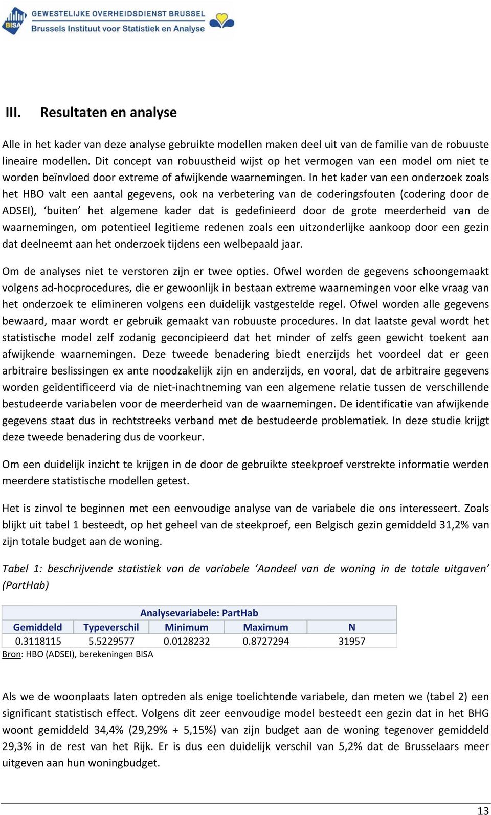 In het kader van een onderzoek zoals het HBO valt een aantal gegevens, ook na verbetering van de coderingsfouten (codering door de ADSEI), buiten het algemene kader dat is gedefinieerd door de grote