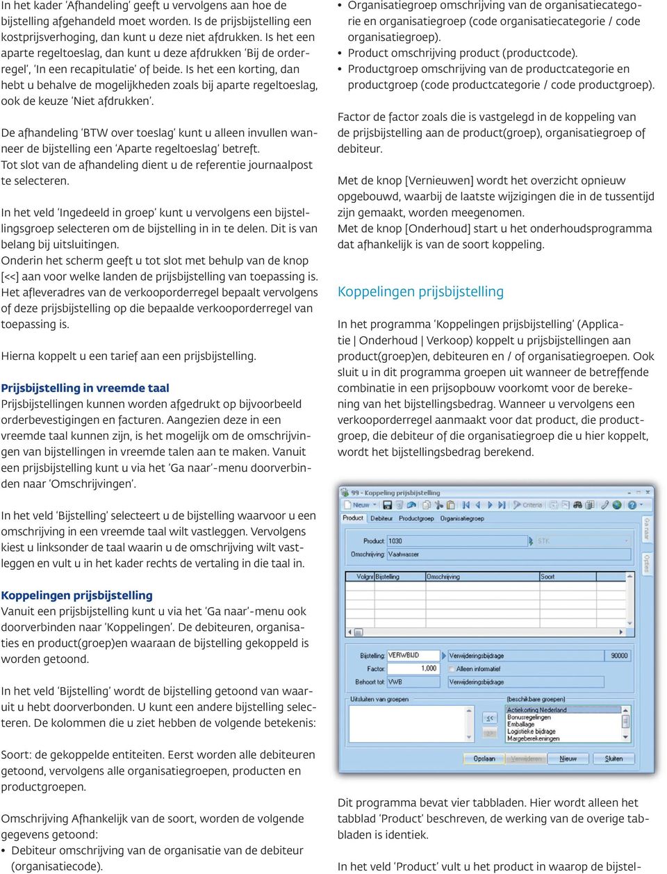 Is het een korting, dan hebt u behalve de mogelijkheden zoals bij aparte regeltoeslag, ook de keuze Niet afdrukken.