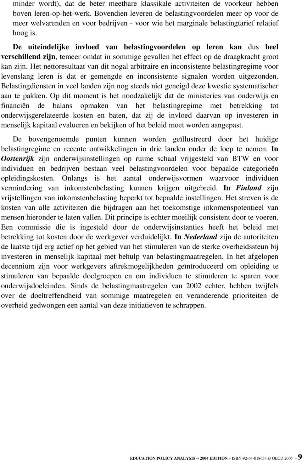 De uiteindelijke invloed van belastingvoordelen op leren kan dus heel verschillend zijn, temeer omdat in sommige gevallen het effect op de draagkracht groot kan zijn.