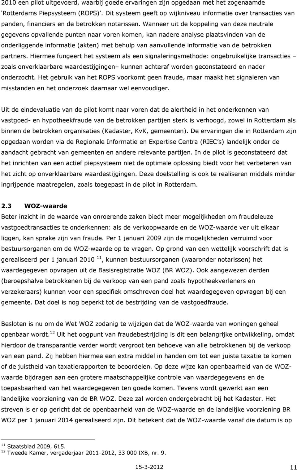 Wanneer uit de koppeling van deze neutrale gegevens opvallende punten naar voren komen, kan nadere analyse plaatsvinden van de onderliggende informatie (akten) met behulp van aanvullende informatie