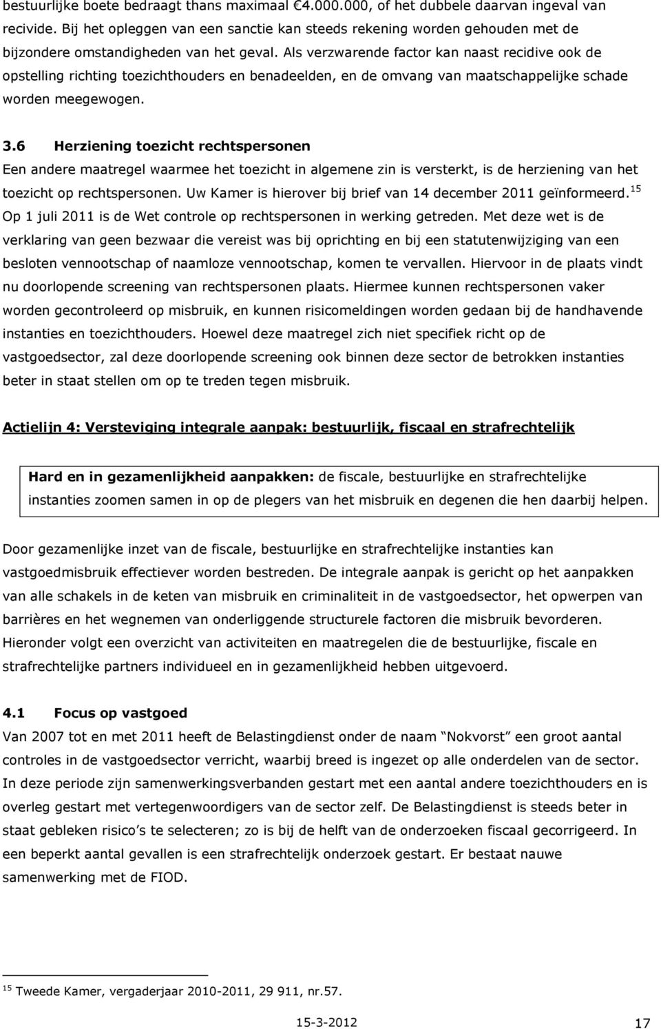 Als verzwarende factor kan naast recidive ook de opstelling richting toezichthouders en benadeelden, en de omvang van maatschappelijke schade worden meegewogen. 3.