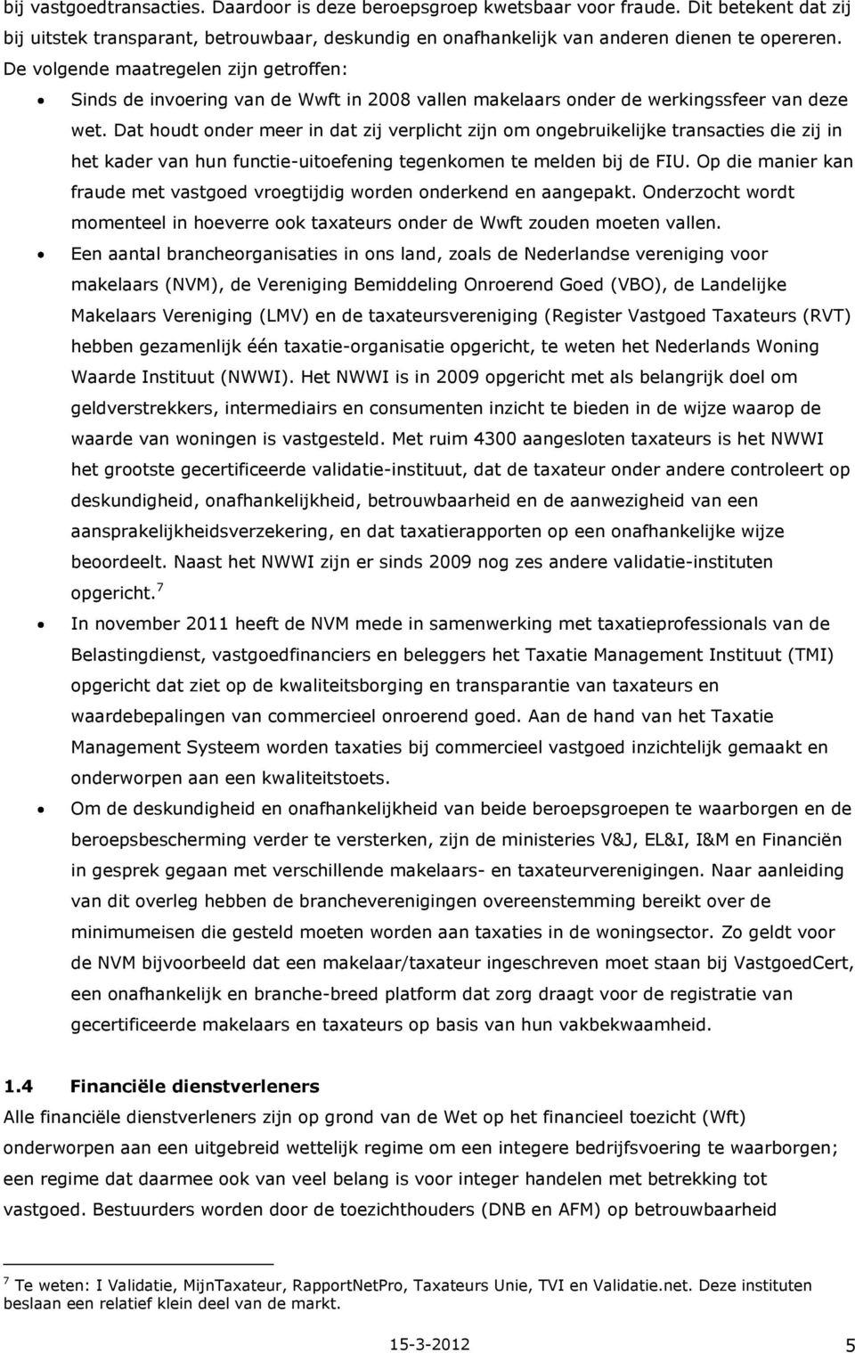 Dat houdt onder meer in dat zij verplicht zijn om ongebruikelijke transacties die zij in het kader van hun functie-uitoefening tegenkomen te melden bij de FIU.