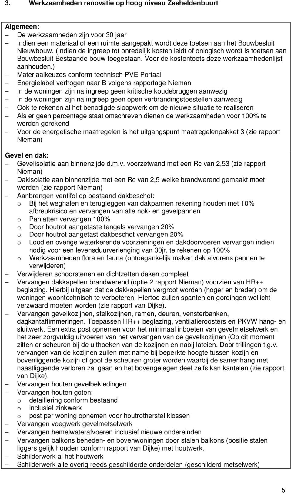 ) Materiaalkeuzes cnfrm technisch PVE Prtaal Energielabel verhgen naar B vlgens rapprtage Nieman In de wningen zijn na ingreep geen kritische kudebruggen aanwezig In de wningen zijn na ingreep geen