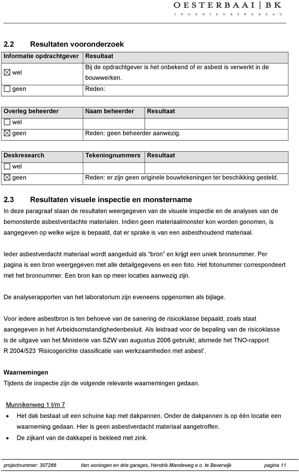 Deskresearch wel geen Tekeningnummers Resultaat Reden: er zijn geen originele bouwtekeningen ter beschikking gesteld. 2.