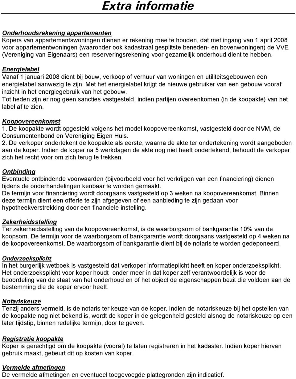 Energielabel Vanaf 1 januari 2008 dient bij bouw, verkoop of verhuur van woningen en utiliteitsgebouwen een energielabel aanwezig te zijn.