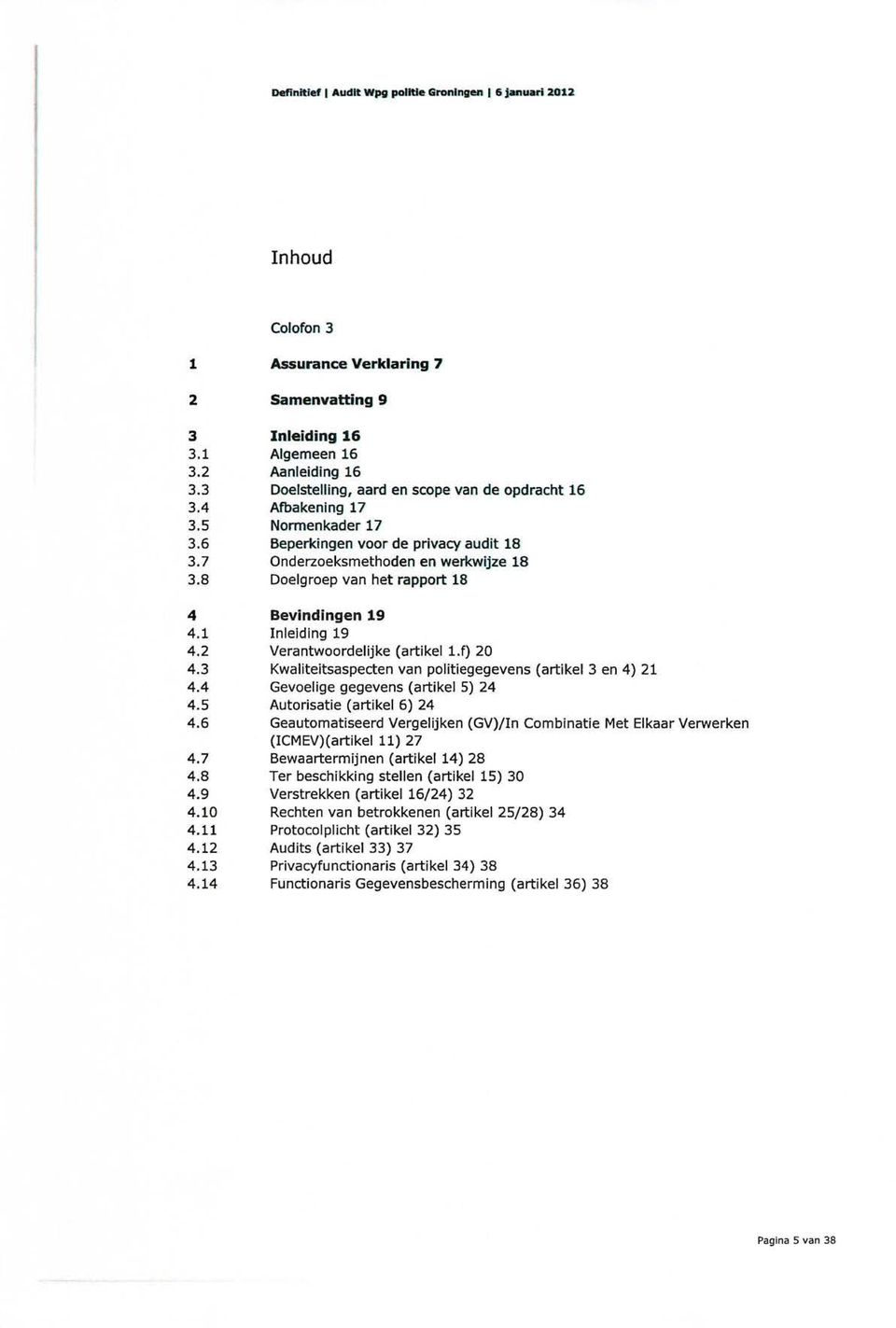 8 Doelgroep van het rapport 18 4 Bevindingen 19 4.1 Inleiding 19 4.2 Verantwoordelijke (artikel 1.f) 20 4.3 Kwaliteitsaspecten van politiegegevens (artikel 3 en 4) 21 4.