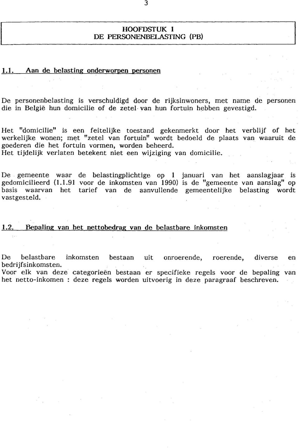 Het "domicilie" is een feitelijke toestand gekenmerkt door het verblijf of het werkelijke wonen; m~t "zetel van fortuin" wordt bedoeld de plaats van waaruit de goederen die het fortuin vormen, worden