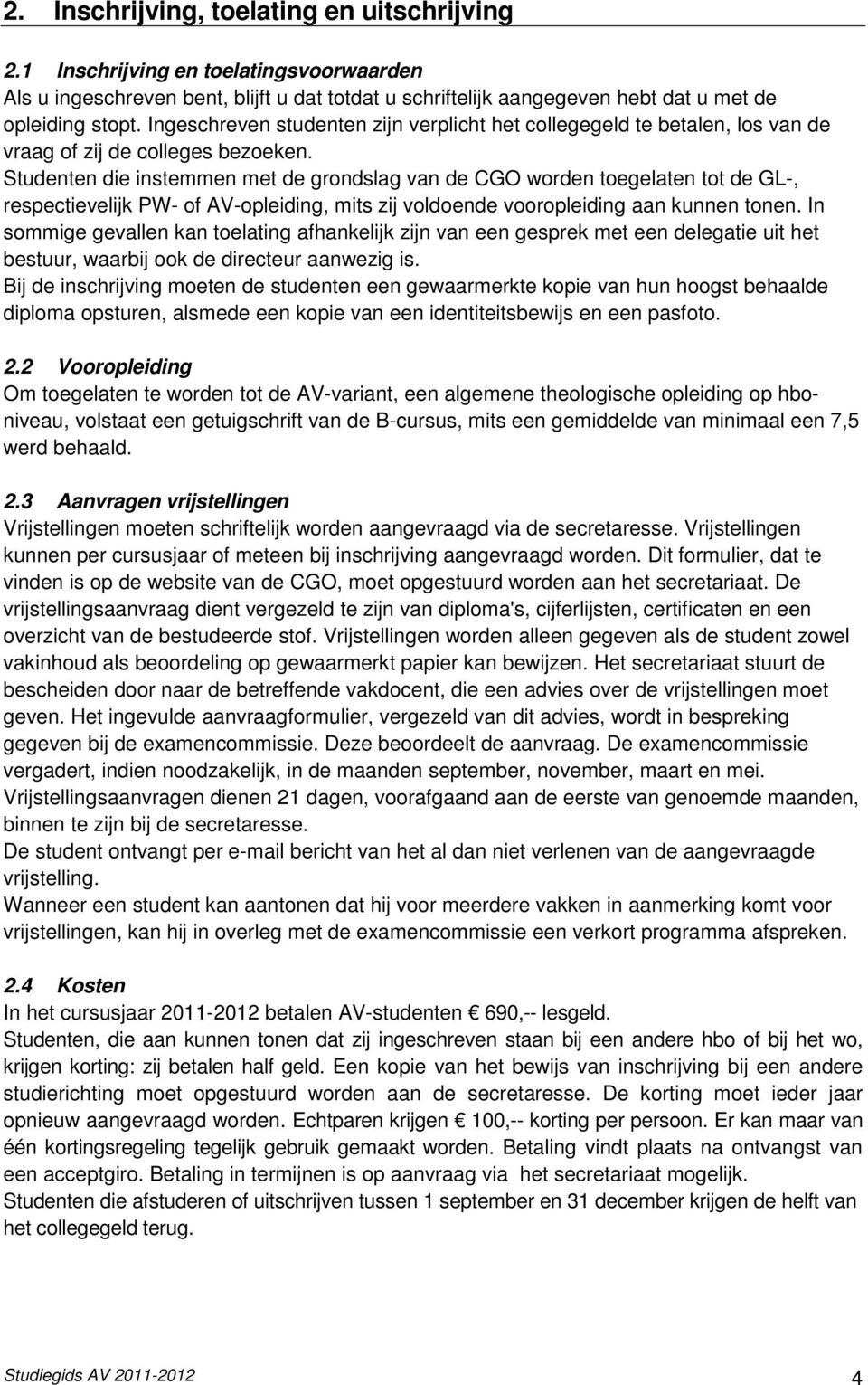 Studenten die instemmen met de grondslag van de CGO worden toegelaten tot de GL-, respectievelijk PW- of AV-opleiding, mits zij voldoende vooropleiding aan kunnen tonen.