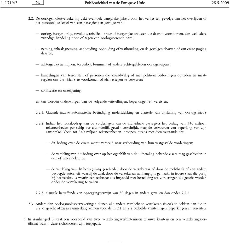 .5.2009 2.2. De oorlogsmolestverzekering dekt eventuele aansprakelijkheid voor het verlies ten gevolge van het overlijden of het persoonlijke letsel van een passagier ten gevolge van: oorlog,