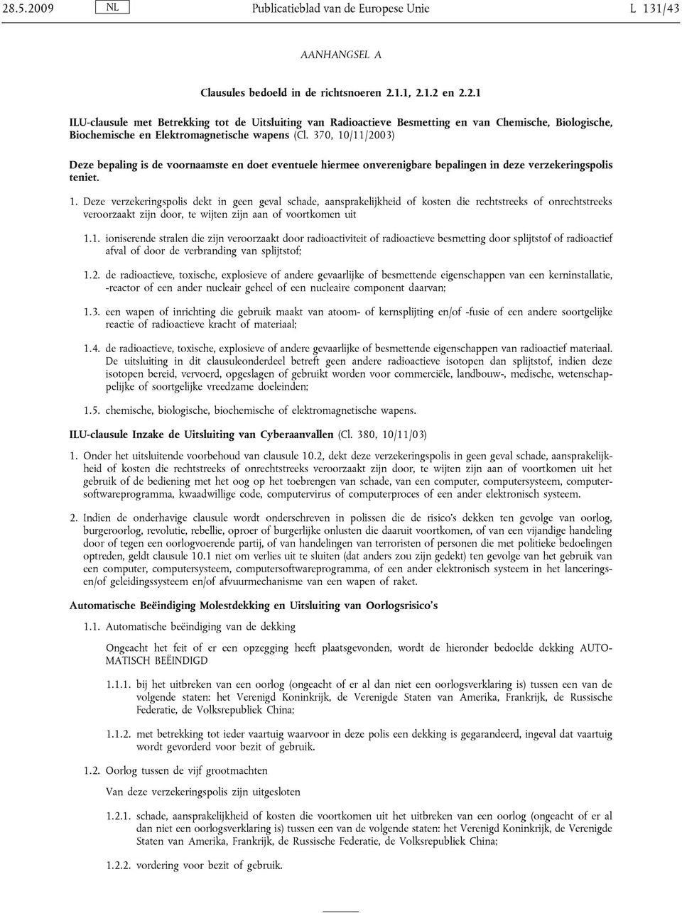 1. ioniserende stralen die zijn veroorzaakt door radioactiviteit of radioactieve besmetting door splijtstof of radioactief afval of door de verbranding van splijtstof; 1.2.