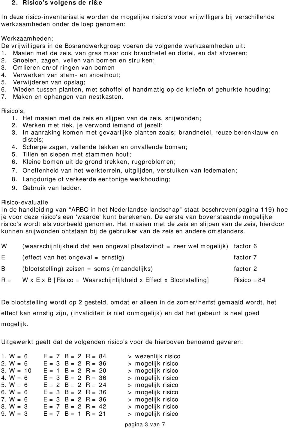 Omlieren en/of ringen van bomen 4. Verwerken van stam- en snoeihout; 5. Verwijderen van opslag; 6. Wieden tussen planten, met schoffel of handmatig op de knieën of gehurkte houding; 7.