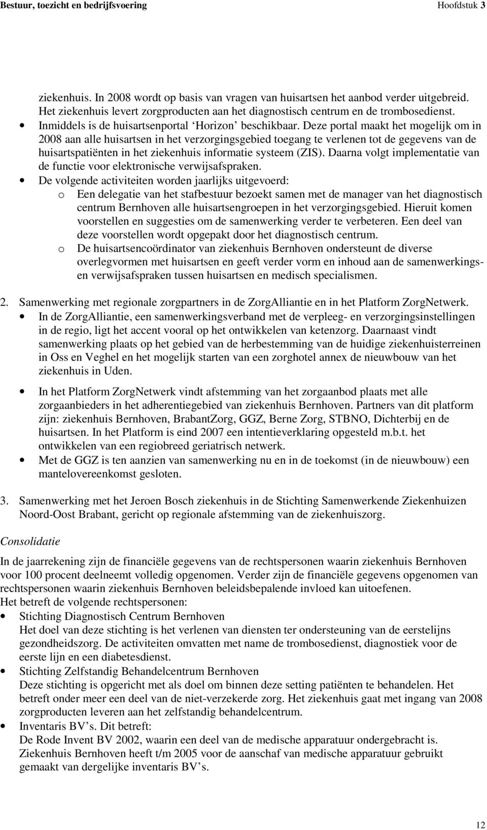 Deze portal maakt het mogelijk om in 2008 aan alle huisartsen in het verzorgingsgebied toegang te verlenen tot de gegevens van de huisartspatiënten in het ziekenhuis informatie systeem (ZIS).