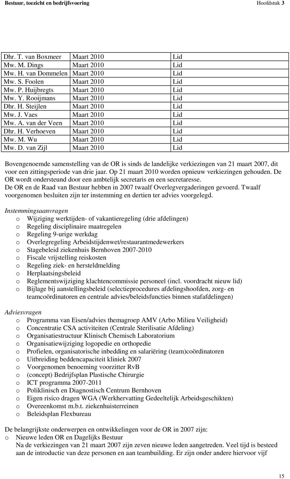 D. van Zijl Maart 2010 Lid Bovengenoemde samenstelling van de OR is sinds de landelijke verkiezingen van 21 maart 2007, dit voor een zittingsperiode van drie jaar.